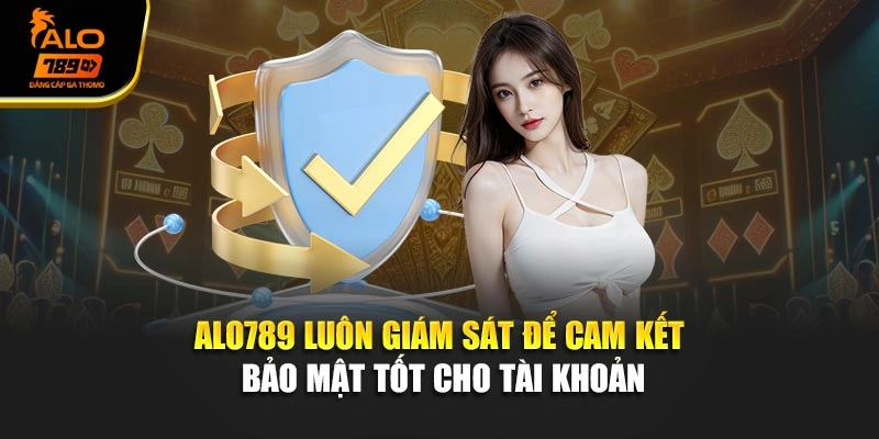 Alo789 luôn giám sát để cam kết bảo mật tốt cho tài khoản