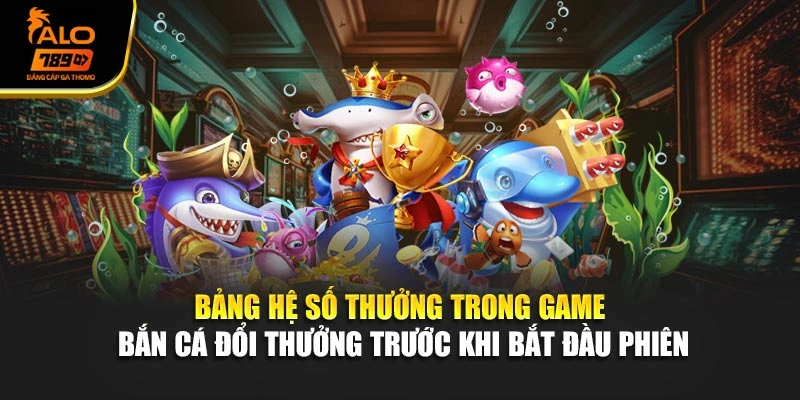 Bảng hệ số thưởng trong game bắn cá đổi thưởng trước khi bắt đầu phiên.