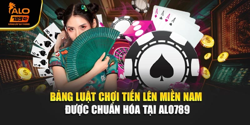 Bảng luật chơi tiến lên miền nam được chuẩn hóa tại Alo789