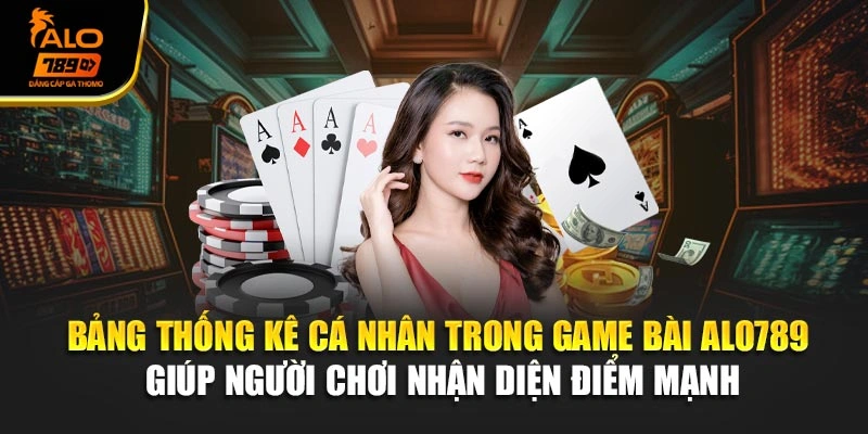 Bảng thống kê cá nhân trong game bài Alo789 giúp người chơi nhận diện điểm mạnh