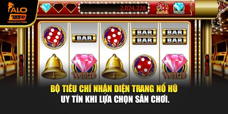 Bộ tiêu chí nhận diện trang nổ hũ uy tín khi lựa chọn sân chơi.