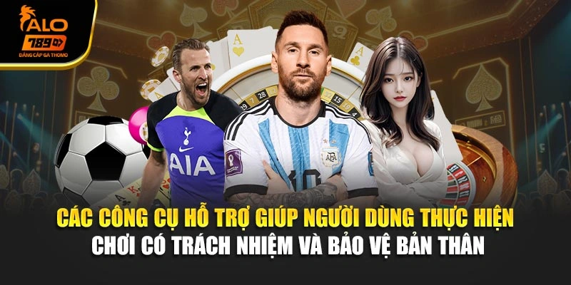 Các công cụ hỗ trợ giúp người dùng thực hiện chơi có trách nhiệm và bảo vệ bản thân