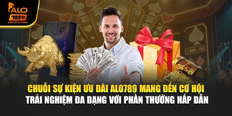 Chuỗi sự kiện ưu đãi Alo789 mang đến cơ hội trải nghiệm đa dạng với phần thưởng hấp dẫn
