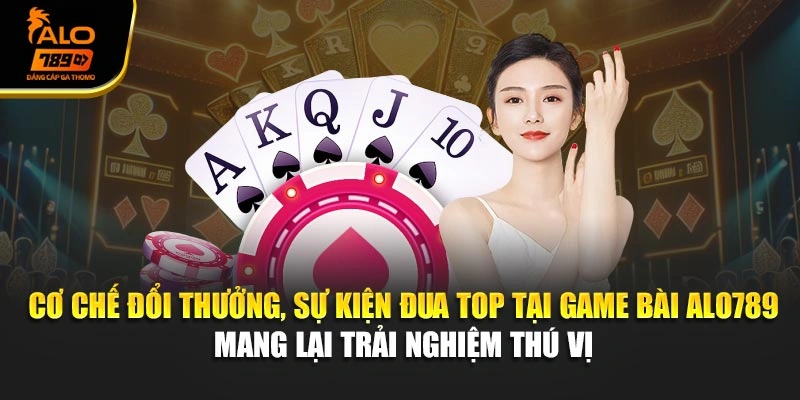 Cơ chế đổi thưởng, sự kiện đua Top tại game bài Alo789 mang lại trải nghiệm thú vị 