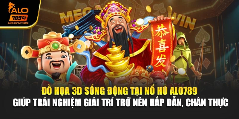 Đồ họa 3D sống động tại nổ hũ Alo789 giúp trải nghiệm giải trí trở nên hấp dẫn, chân thực