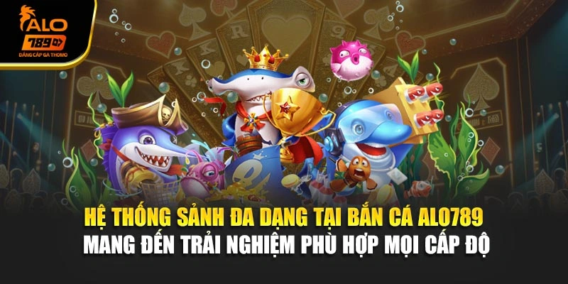Hệ thống sảnh đa dạng tại bắn cá Alo789 mang đến trải nghiệm phù hợp mọi cấp độ