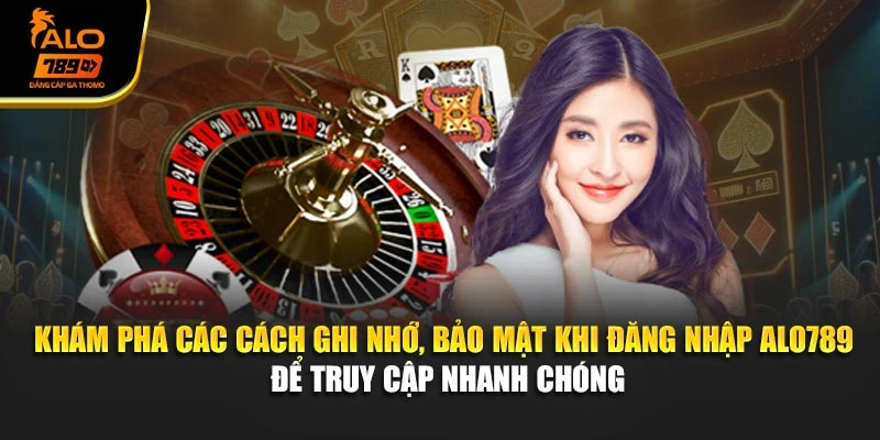 Khám phá các cách ghi nhớ, bảo mật khi đăng nhập Alo789 để truy cập nhanh chóng