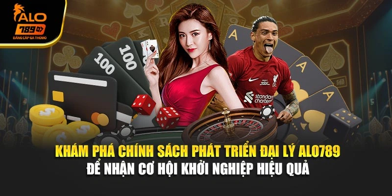 Khám phá chính sách phát triển đại lý Alo789 để nhận cơ hội khởi nghiệp hiệu quả 