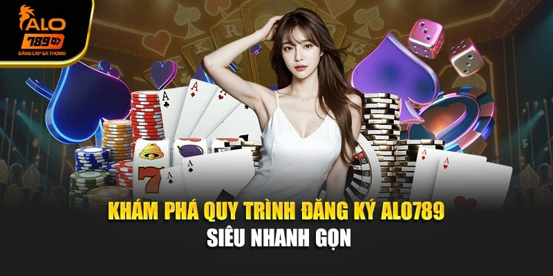 Khám phá quy trình đăng ký Alo789 siêu nhanh gọn