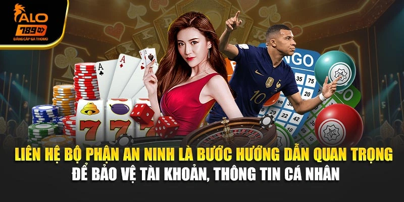 Liên hệ bộ phận an ninh là bước hướng dẫn quan trọng để bảo vệ tài khoản, thông tin cá nhân