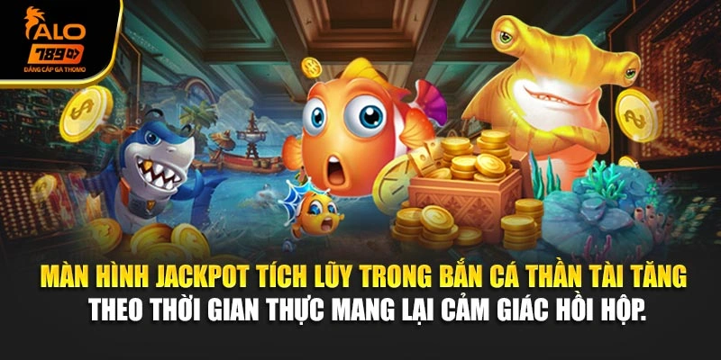 Màn hình jackpot tích lũy trong bắn cá thần tài tăng theo thời gian thực mang lại cảm giác hồi hộp.