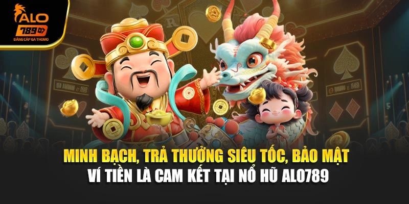 Minh bạch, trả thưởng siêu tốc, bảo mật ví tiền là cam kết tại nổ hũ Alo789