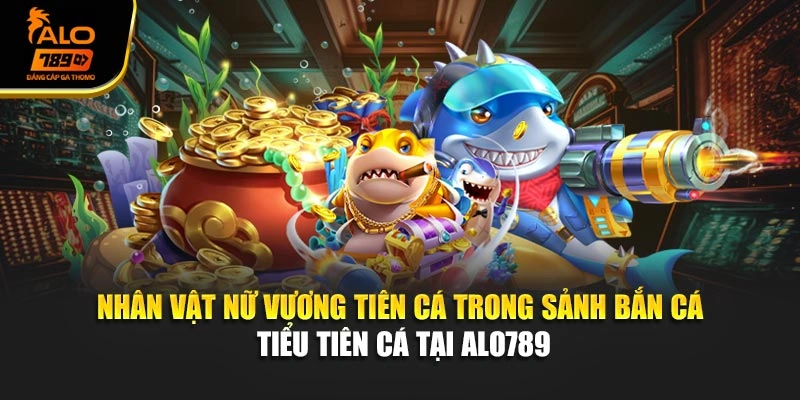 Nhân vật Nữ Vương Tiên Cá trong sảnh bắn cá tiểu tiên cá tại Alo789.
