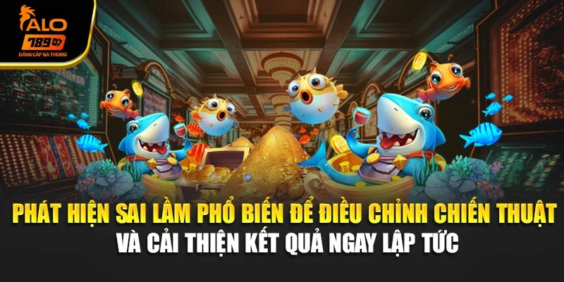 Phát hiện sai lầm phổ biến để điều chỉnh chiến thuật và cải thiện kết quả ngay lập tức.
