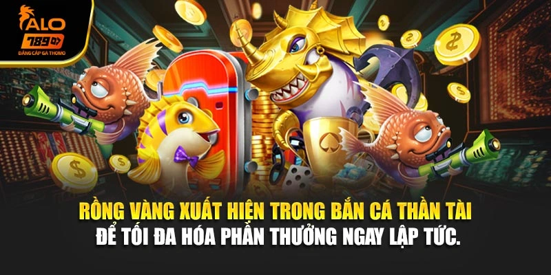 Rồng vàng xuất hiện trong bắn cá thần tài để tối đa hóa phần thưởng ngay lập tức.