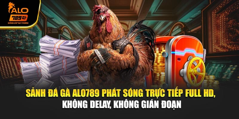 Sảnh đá gà Alo789 phát sóng trực tiếp Full HD, không delay, không gián đoạn