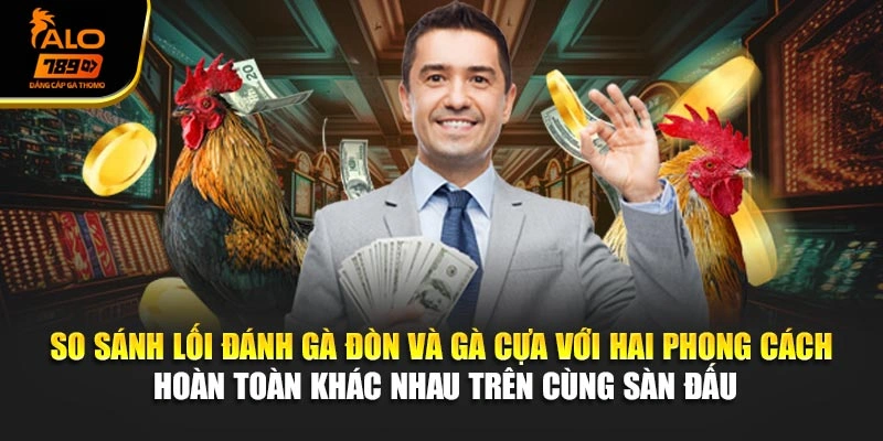 So sánh lối đánh gà đòn và gà cựa với hai phong cách hoàn toàn khác nhau trên cùng sàn đấu