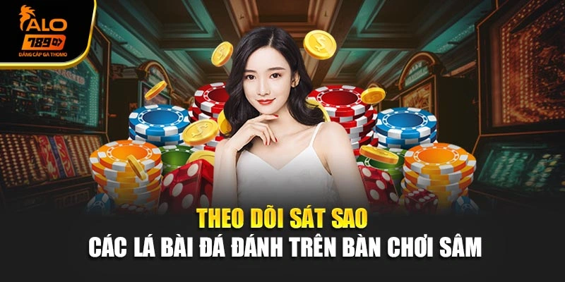 Theo dõi sát sao các lá bài đá đánh trên bàn chơi sâm