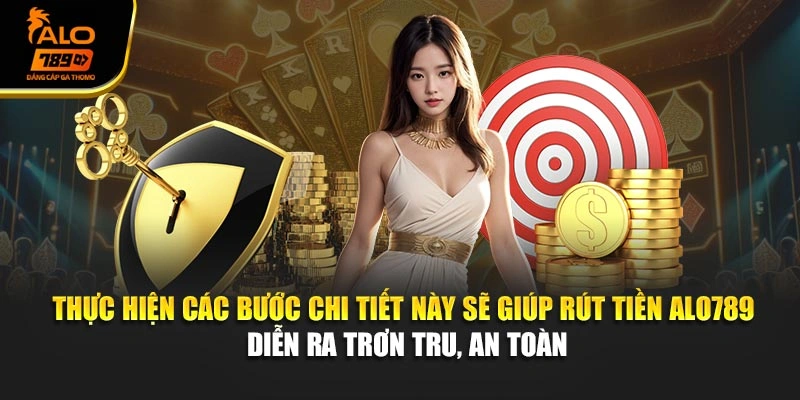 Thực hiện các bước chi tiết này sẽ giúp rút tiền Alo789 diễn ra trơn tru, an toàn