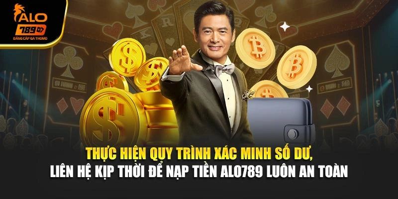 Thực hiện quy trình xác minh số dư, liên hệ kịp thời để nạp tiền Alo789 luôn an toàn 