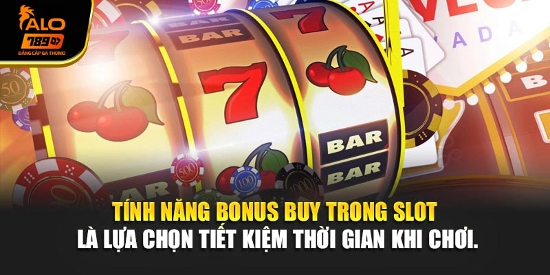 Tính năng Bonus Buy trong slot là lựa chọn tiết kiệm thời gian khi chơi.