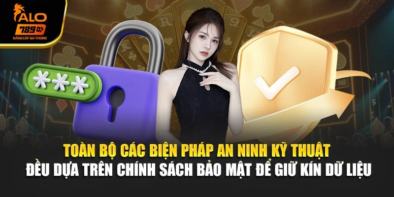 Toàn bộ các biện pháp an ninh kỹ thuật đều dựa trên chính sách bảo mật để giữ kín dữ liệu