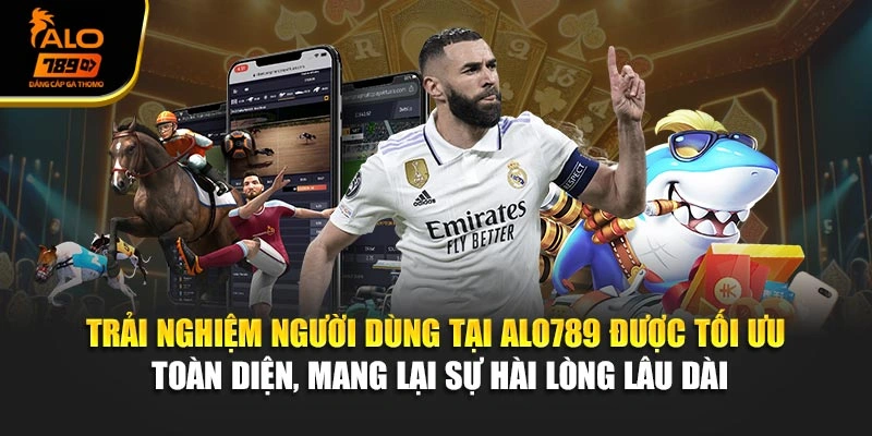 Trải nghiệm người dùng tại Alo789 được tối ưu toàn diện, mang lại sự hài lòng lâu dài
