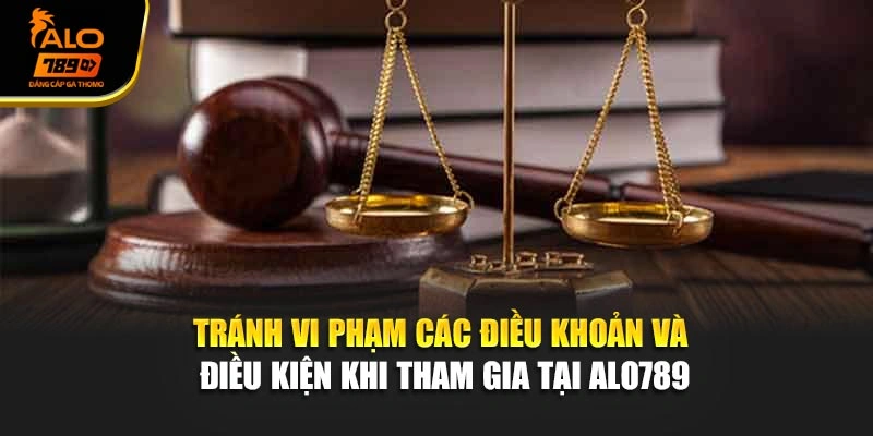 Tránh vi phạm các điều khoản và điều kiện khi tham gia tại Alo789