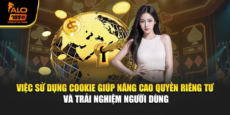 Việc sử dụng cookie giúp nâng cao quyền riêng tư và trải nghiệm người dùng