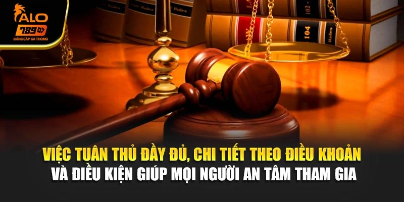 Việc tuân thủ đầy đủ, chi tiết theo điều khoản và điều kiện giúp mọi người an tâm tham gia