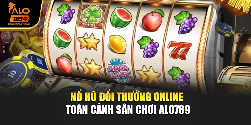 Nổ Hũ Đổi Thưởng Online – Toàn Cảnh Sân Chơi Alo789