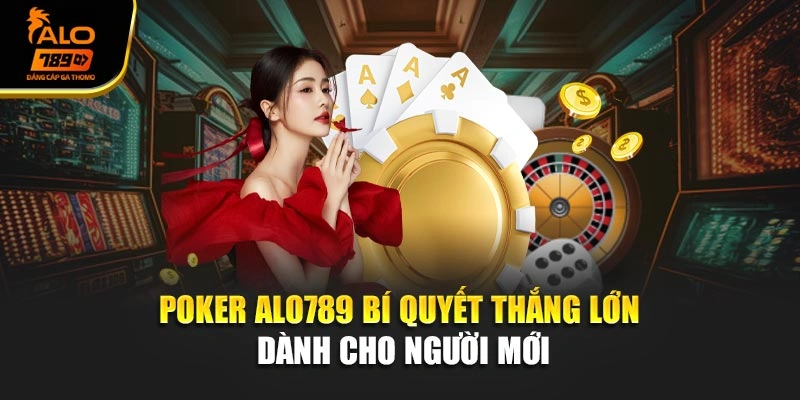 Poker Alo789 – Bí Quyết Thắng Lớn Dành Cho Người Mới