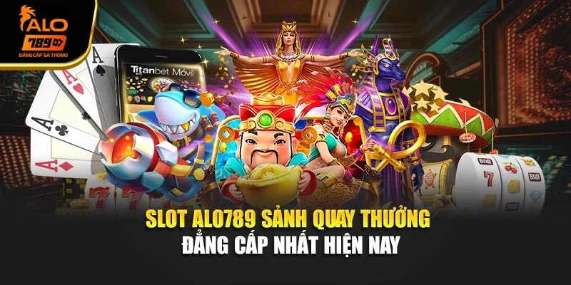 Slot Alo789 – Sảnh Quay Thưởng Đẳng Cấp Nhất Hiện Nay