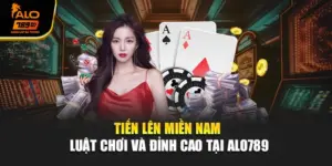 Tiến Lên Miền Nam – Luật Chơi Và Đỉnh Cao Tại Alo789